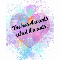 The heart wants what it wants (jpeg file only) 8x10 inch