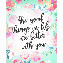 The good things in life are better with you (jpeg file) 8x10 inch
