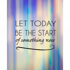 Let Today be the Start of Something New (jpeg file only) 8x10 inch